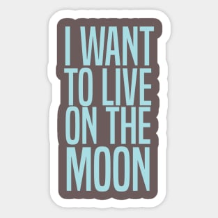 I WANT TO LIVE ON THE MOON Sticker